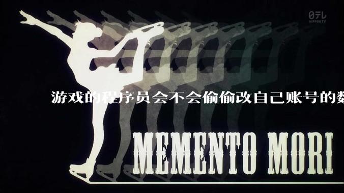 游戏的程序员会不会偷偷改自己账号的数据？