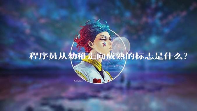 程序员从幼稚走向成熟的标志是什么？