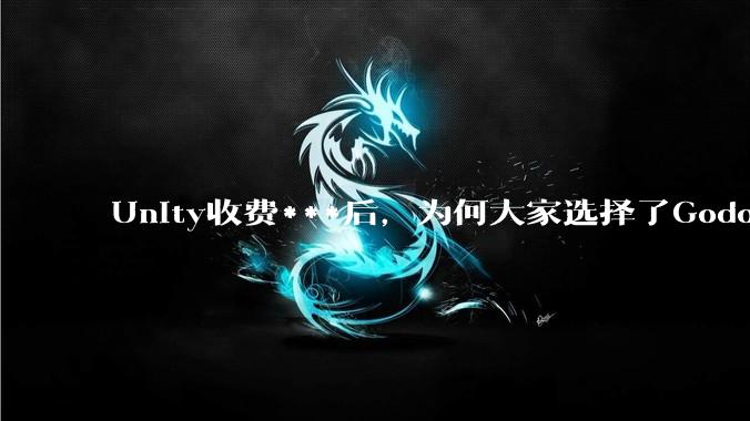 Unity收费***后，为何大家选择了Godot而不是Cocos？