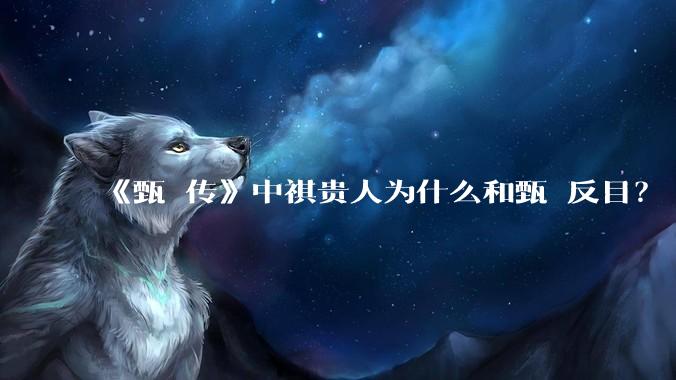 《甄嬛传》中祺贵人为什么和甄嬛反目？