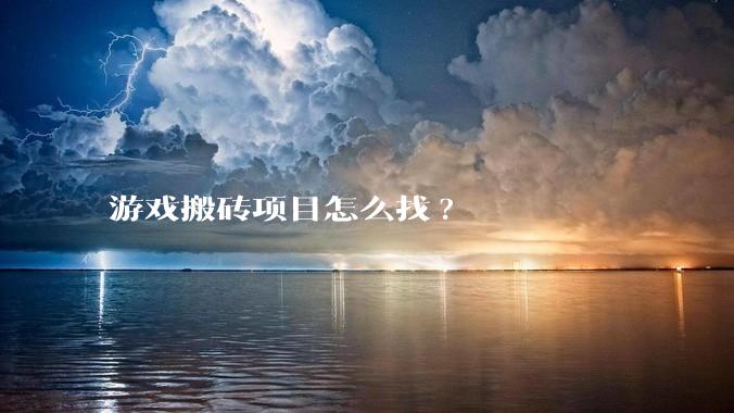 游戏搬砖项目怎么找?