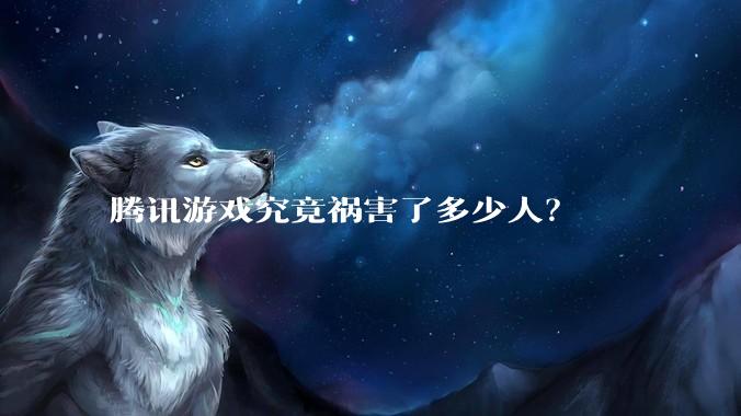 腾讯游戏究竟祸害了多少人？