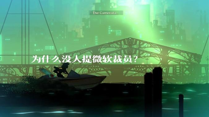 为什么没人提微软裁员？