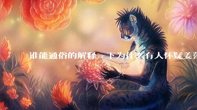 谁能通俗的解释一下为什么有人怀疑姜萍?