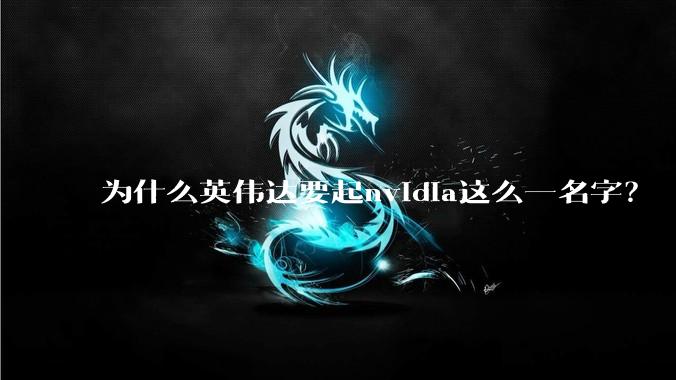 为什么英伟达要起nvidia这么一名字？