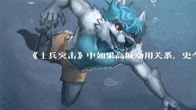 《士兵突击》中如果高城动用关系，史今能不能留下来？
