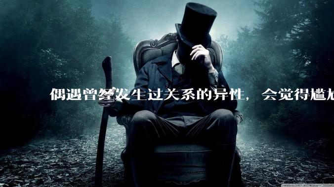 偶遇曾经发生过关系的异性，会觉得尴尬吗？