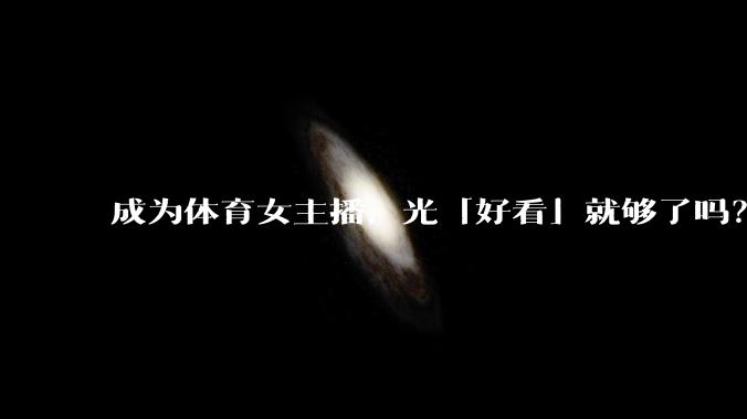 成为体育女主播，光「好看」就够了吗？