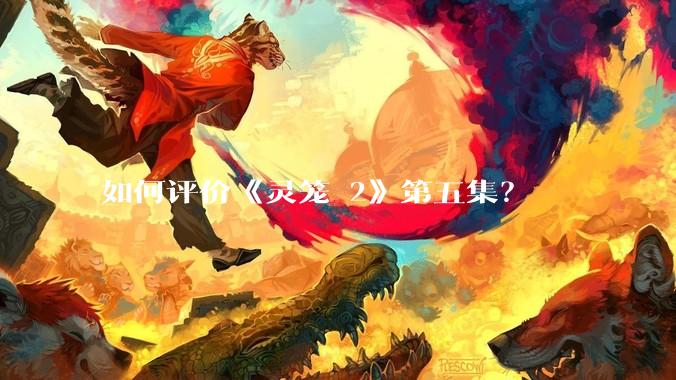 如何评价《灵笼 2》第五集？