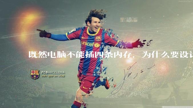 既然电脑不能插四条内存，为什么要设计四个插槽？