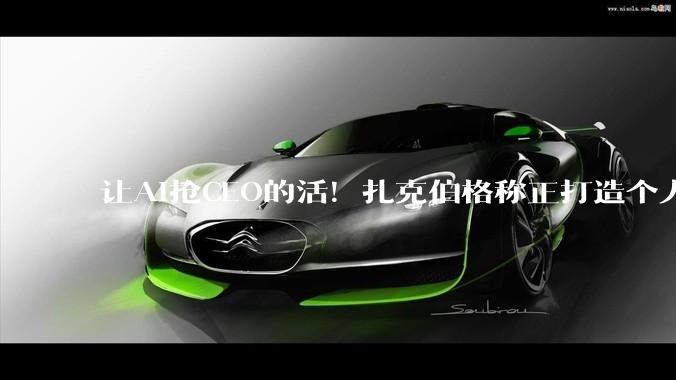 让AI抢CEO的活！扎克伯格称正打造个人AI分身_Meta_员工_代理