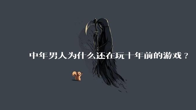 中年男人为什么还在玩十年前的游戏?