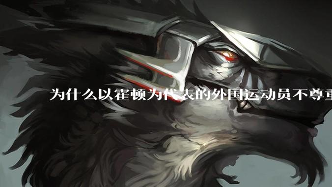 为什么以霍顿为代表的外国运动员不尊重孙杨？