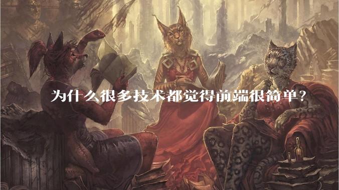 为什么很多技术都觉得前端很简单？