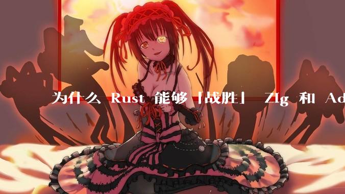 为什么 Rust 能够「战胜」 Zig 和 Ada？