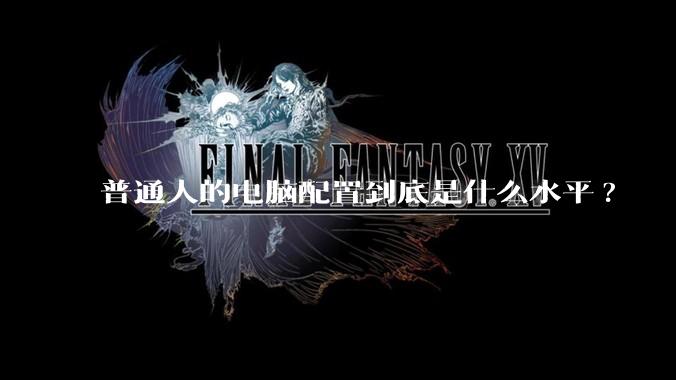 普通人的电脑配置到底是什么水平?