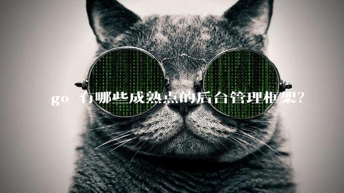 go 有哪些成熟点的后台管理框架？