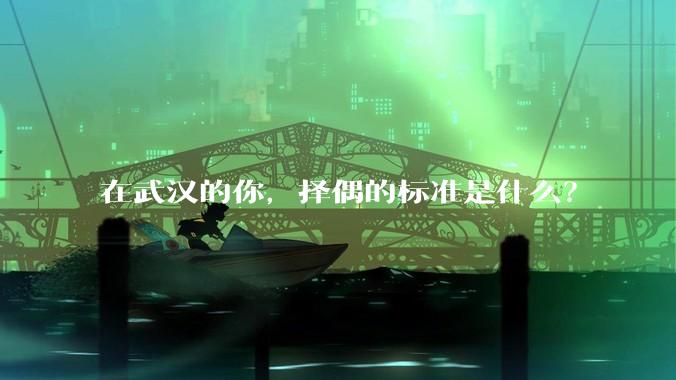 在武汉的你，择偶的标准是什么？
