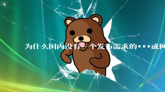 为什么国内没有一个发布需求的***或网站呢？